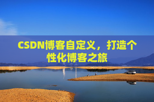 CSDN博客自定义，打造个性化博客之旅